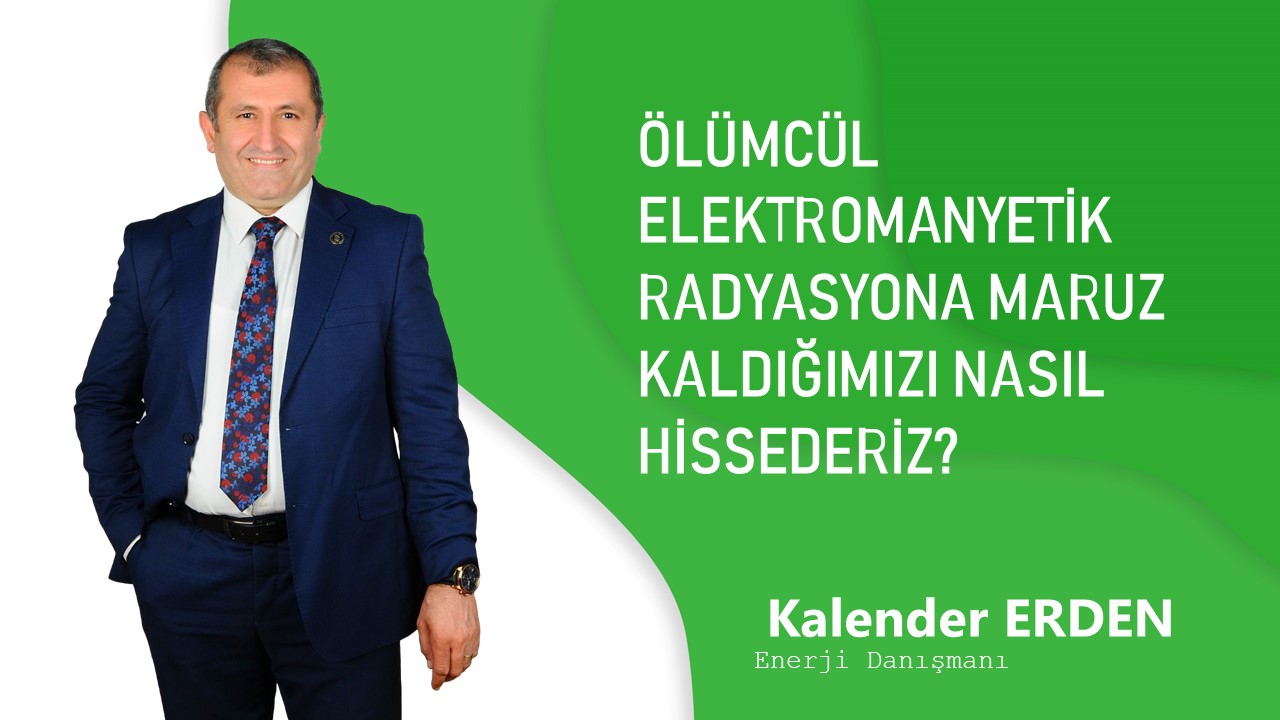 ÖLÜMCÜL ELEKTROMANYETİK RADYASYONA MARUZ KALDIĞIMIZI NASIL HİSSEDERİZ?